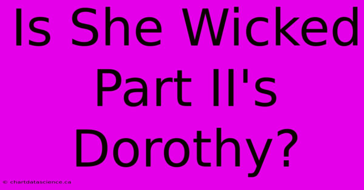 Is She Wicked Part II's Dorothy?