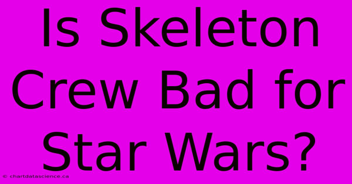 Is Skeleton Crew Bad For Star Wars?