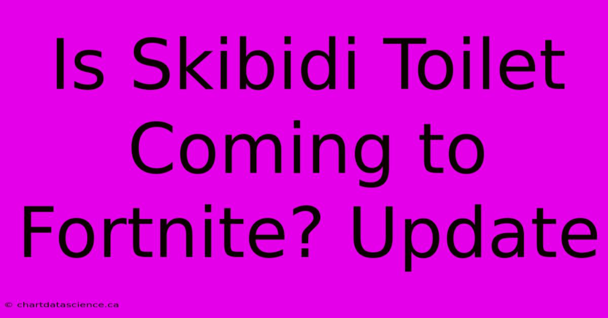 Is Skibidi Toilet Coming To Fortnite? Update