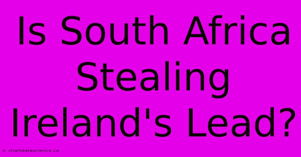 Is South Africa Stealing Ireland's Lead?