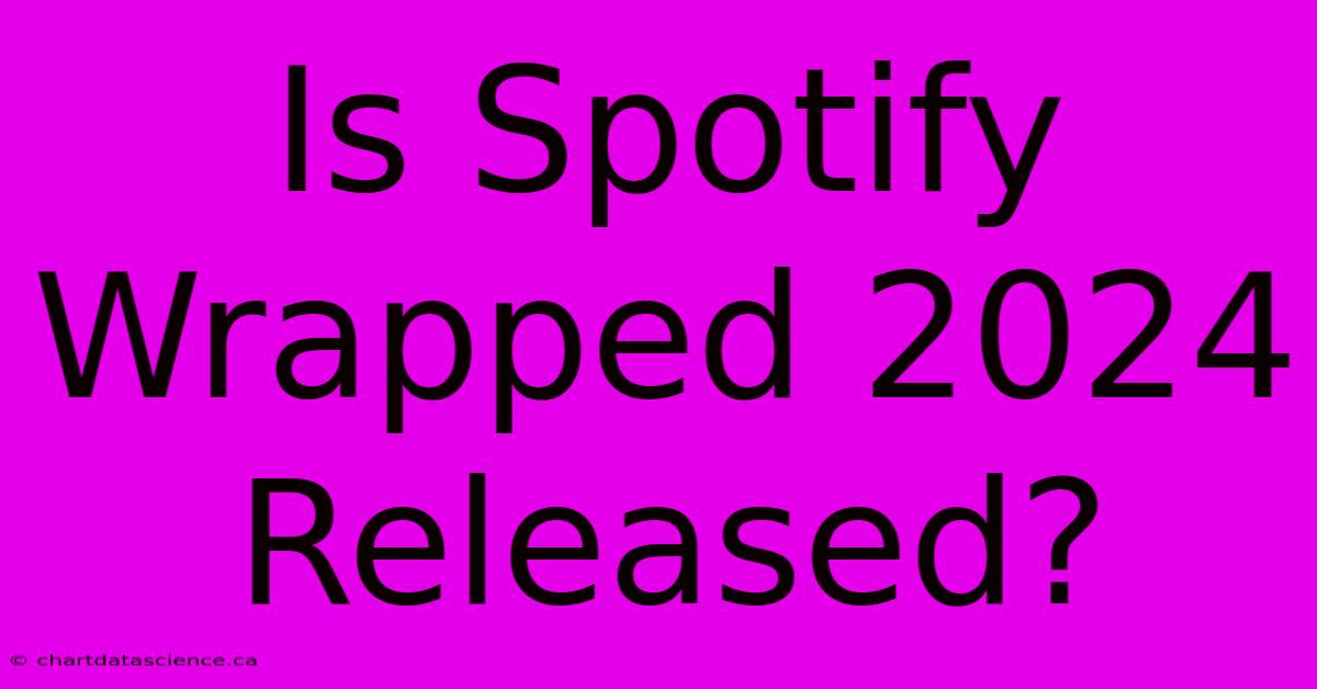 Is Spotify Wrapped 2024 Released?