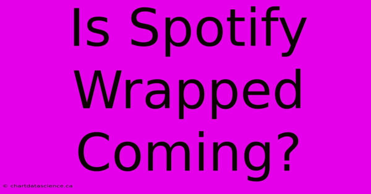 Is Spotify Wrapped Coming?