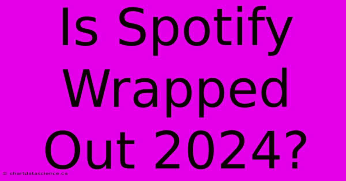 Is Spotify Wrapped Out 2024?