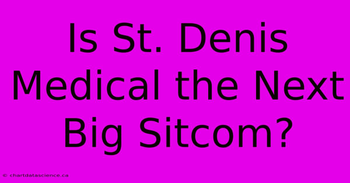 Is St. Denis Medical The Next Big Sitcom?