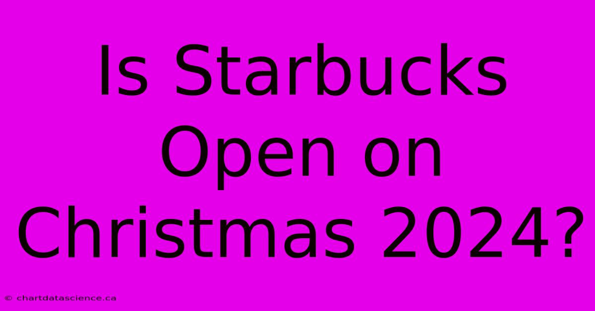 Is Starbucks Open On Christmas 2024?