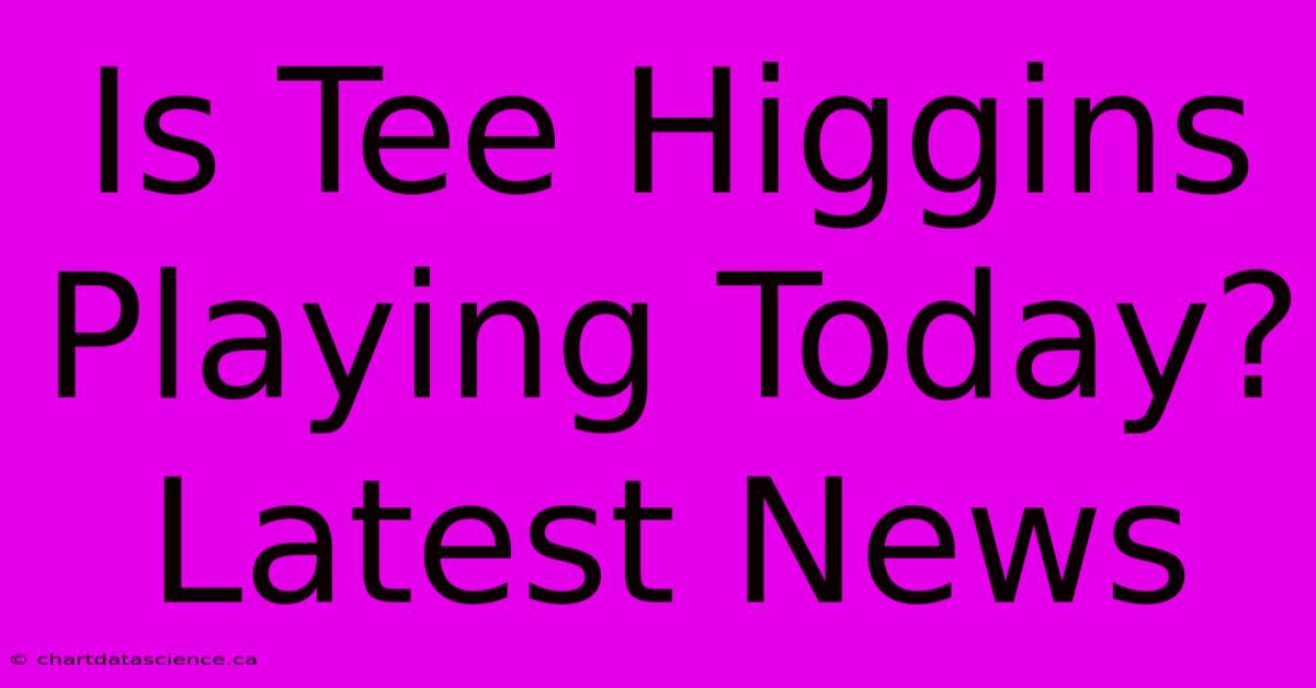 Is Tee Higgins Playing Today? Latest News