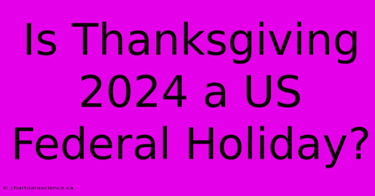 Is Thanksgiving 2024 A US Federal Holiday?