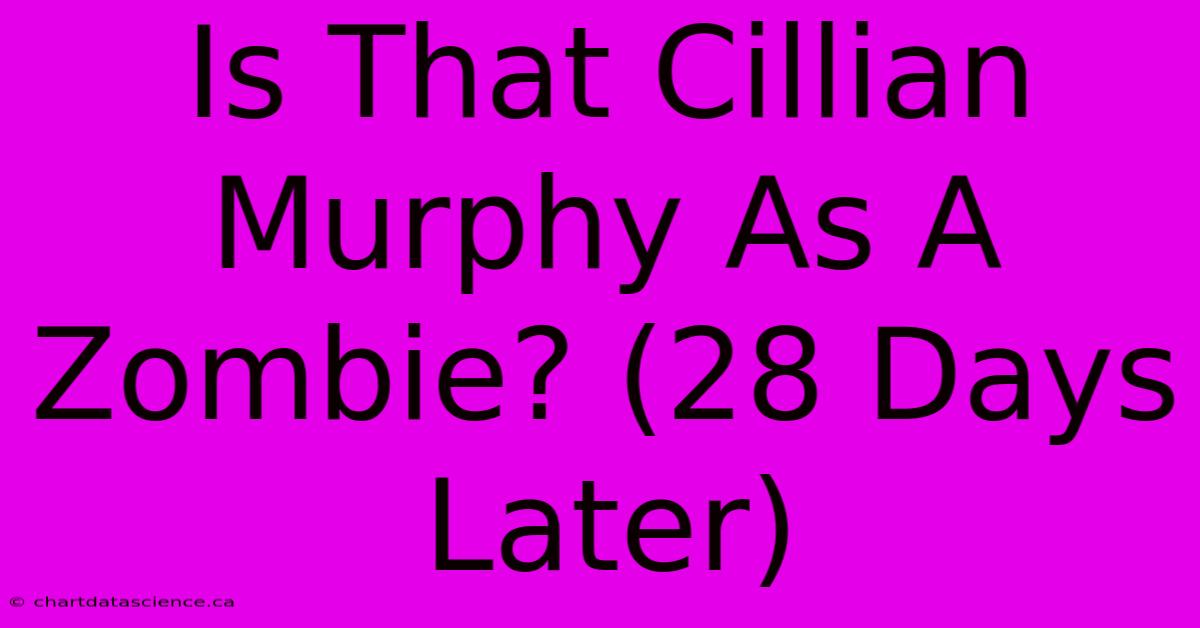 Is That Cillian Murphy As A Zombie? (28 Days Later)