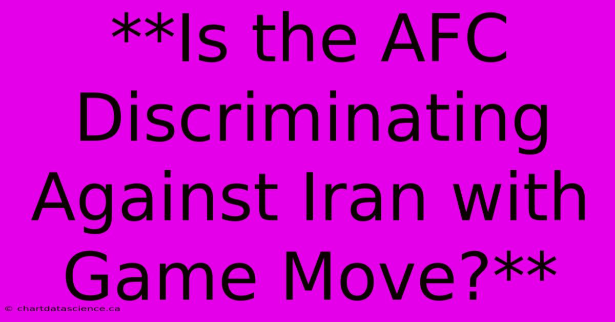 **Is The AFC Discriminating Against Iran With Game Move?** 