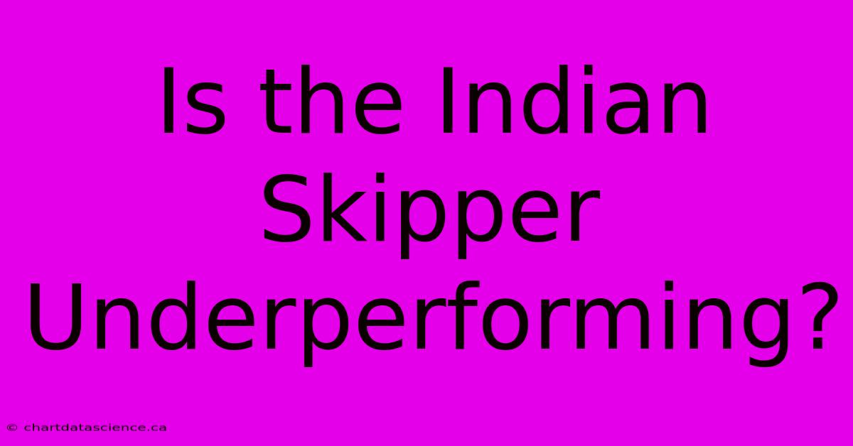 Is The Indian Skipper Underperforming?