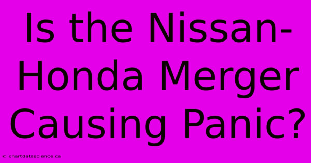 Is The Nissan-Honda Merger Causing Panic?