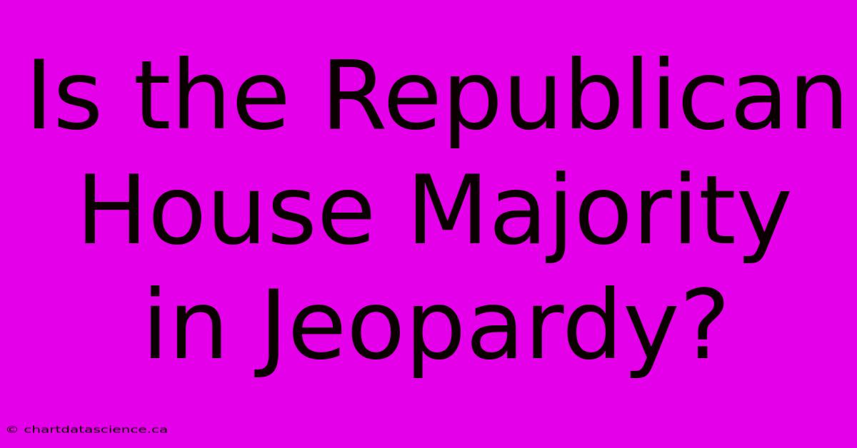 Is The Republican House Majority In Jeopardy?