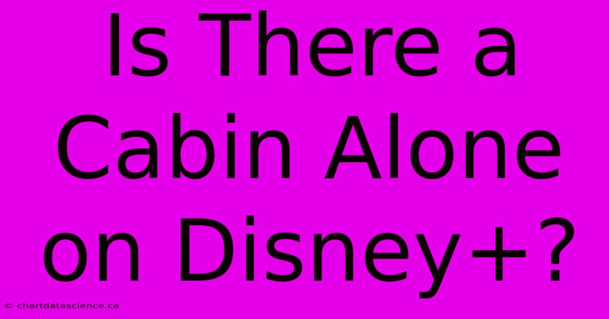 Is There A Cabin Alone On Disney+?