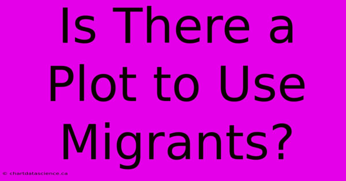 Is There A Plot To Use Migrants?