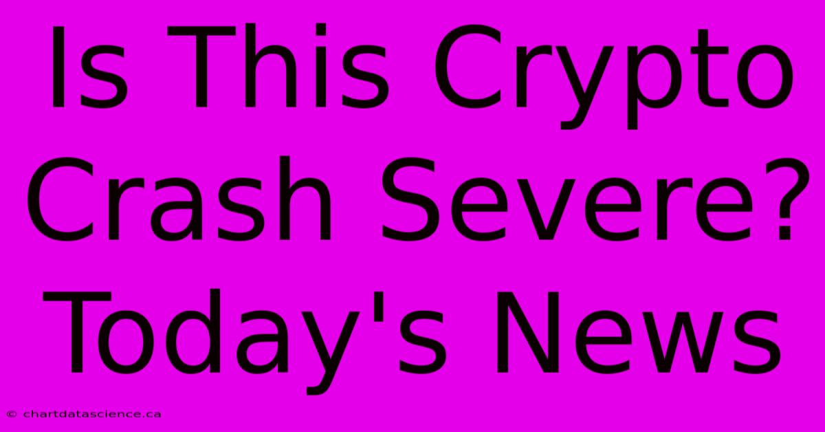 Is This Crypto Crash Severe? Today's News