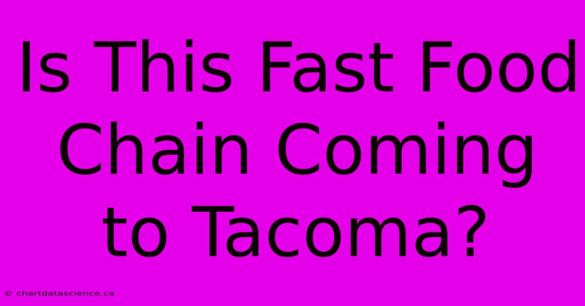 Is This Fast Food Chain Coming To Tacoma?