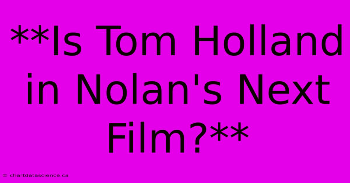 **Is Tom Holland In Nolan's Next Film?** 