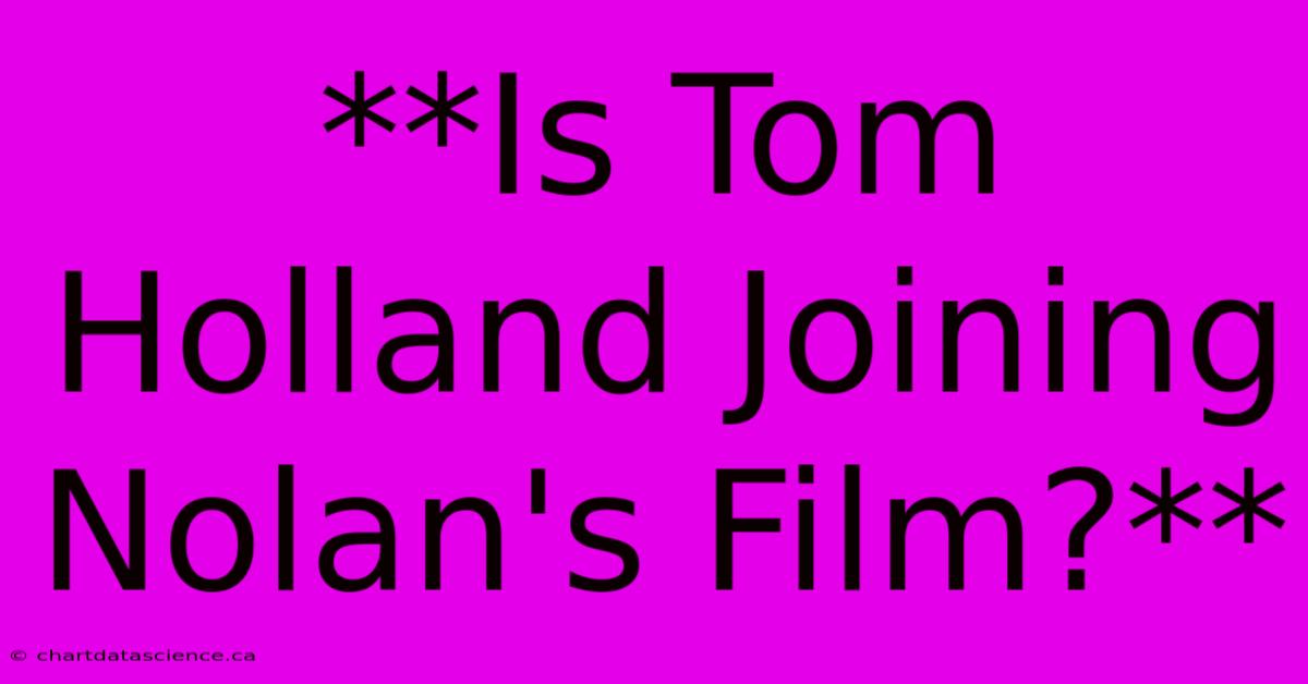 **Is Tom Holland Joining Nolan's Film?**