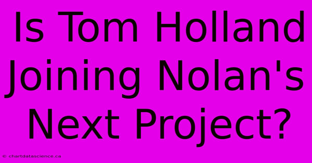 Is Tom Holland Joining Nolan's Next Project?