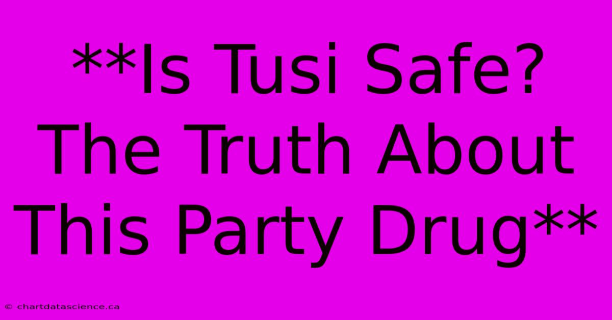 **Is Tusi Safe? The Truth About This Party Drug** 