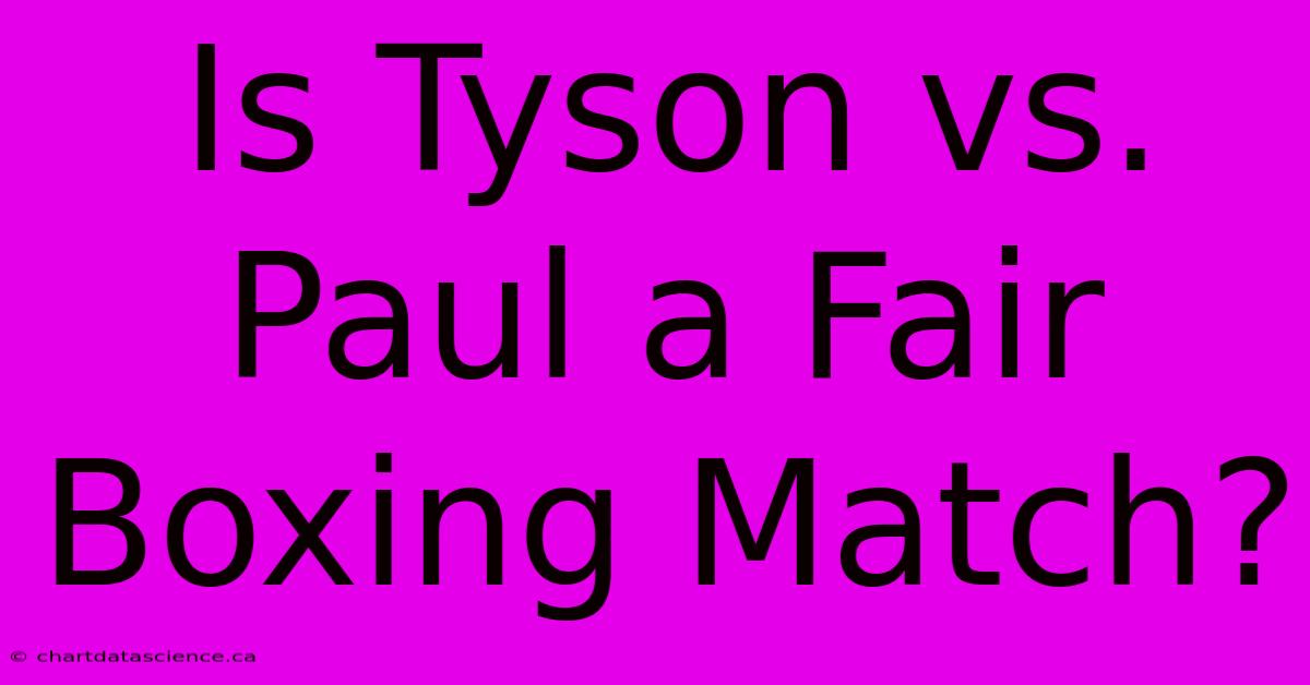 Is Tyson Vs. Paul A Fair Boxing Match? 