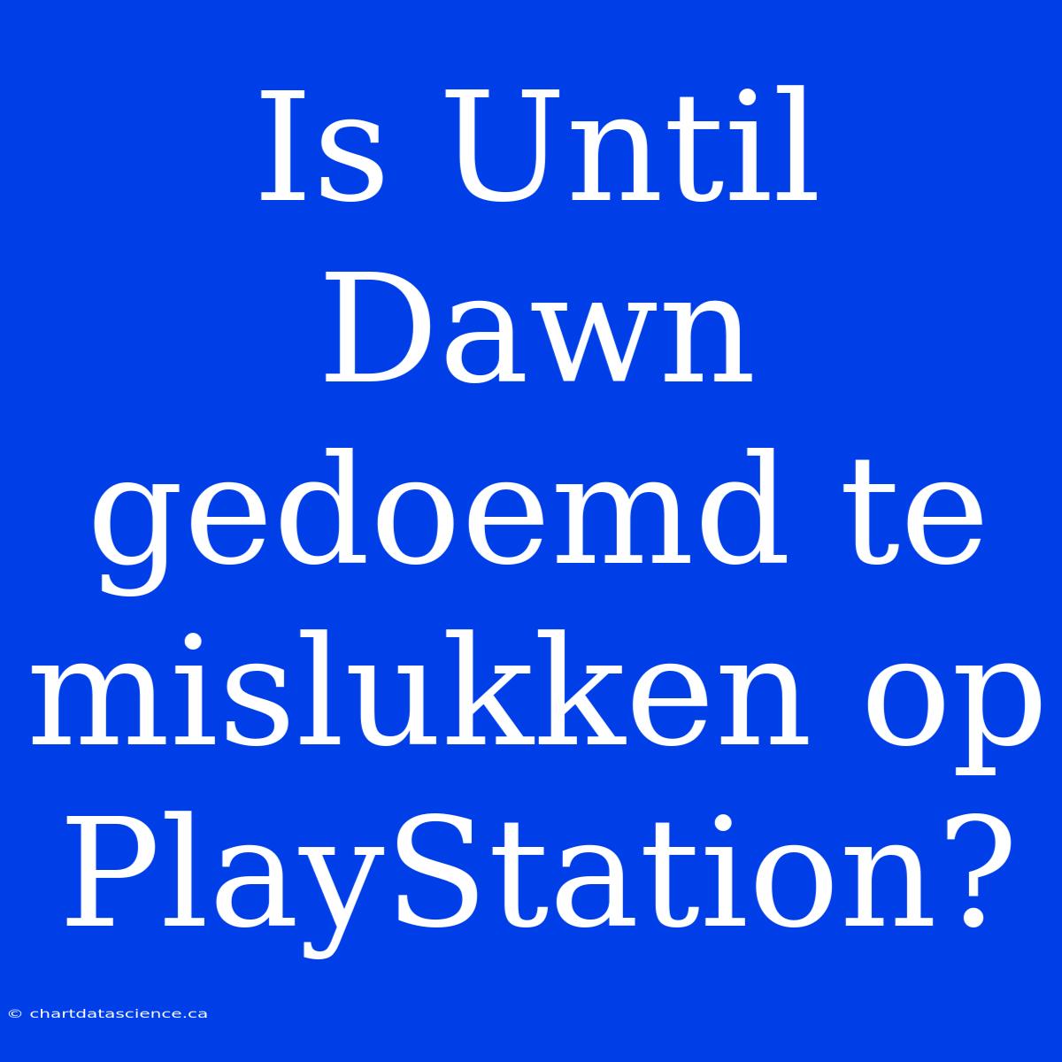 Is Until Dawn Gedoemd Te Mislukken Op PlayStation?