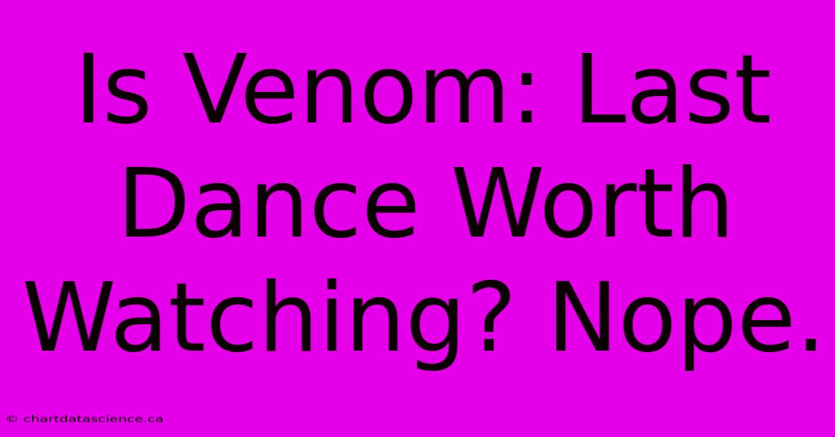 Is Venom: Last Dance Worth Watching? Nope.