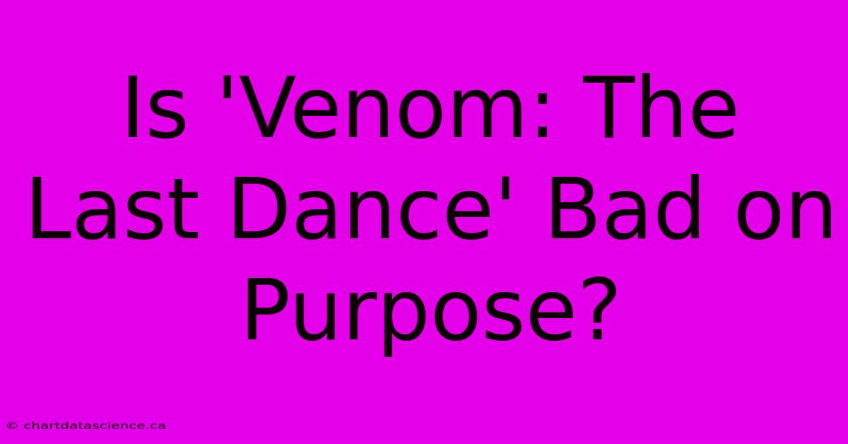 Is 'Venom: The Last Dance' Bad On Purpose?