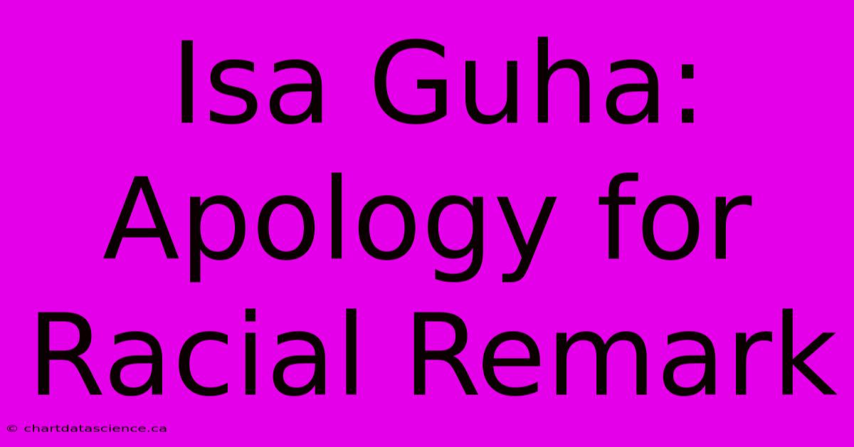 Isa Guha: Apology For Racial Remark