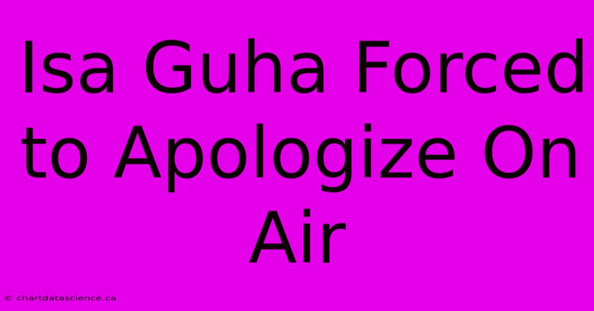 Isa Guha Forced To Apologize On Air