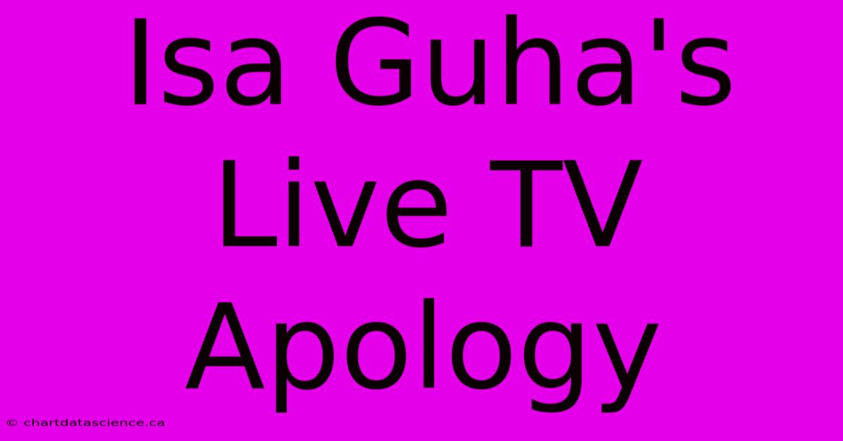 Isa Guha's Live TV Apology