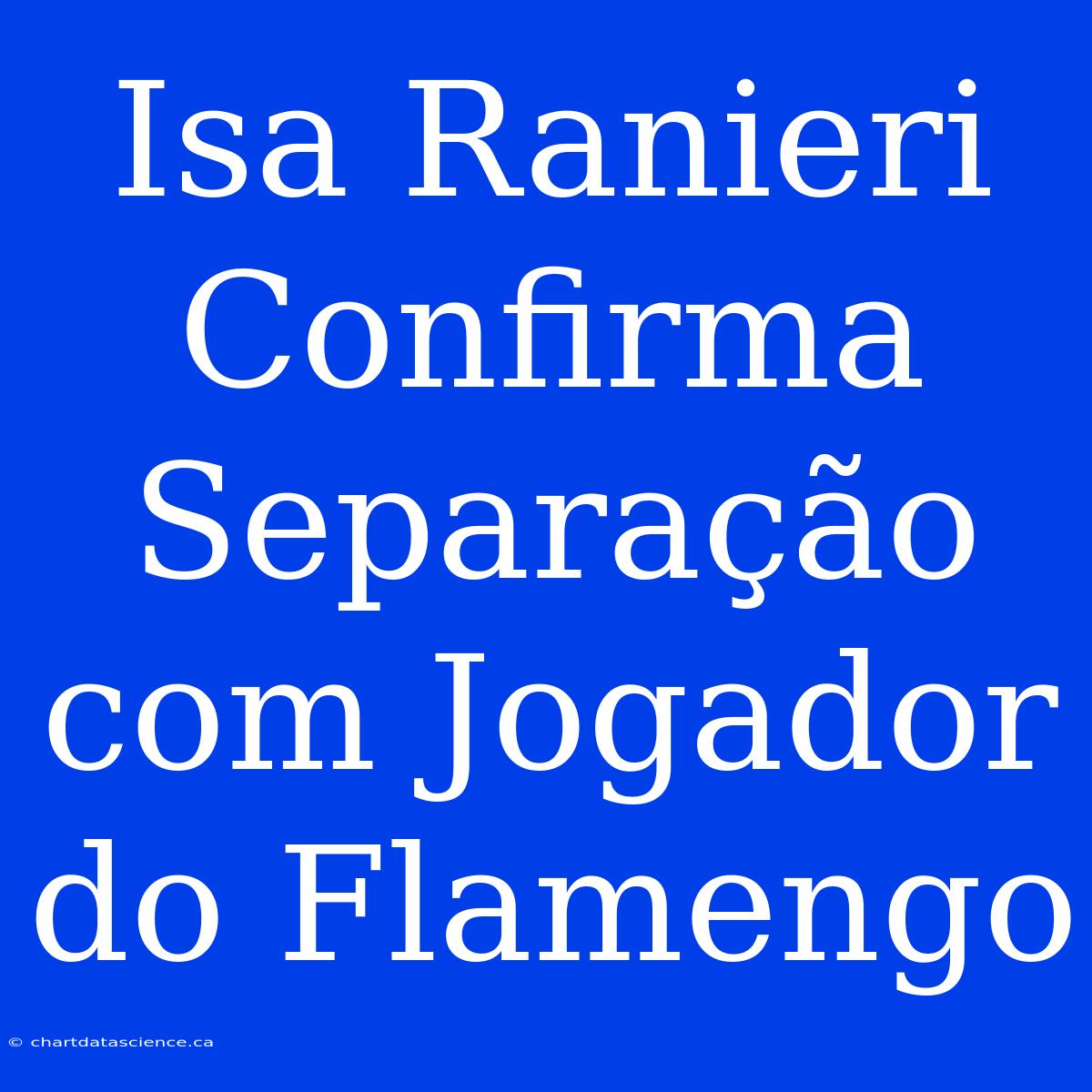 Isa Ranieri Confirma Separação Com Jogador Do Flamengo