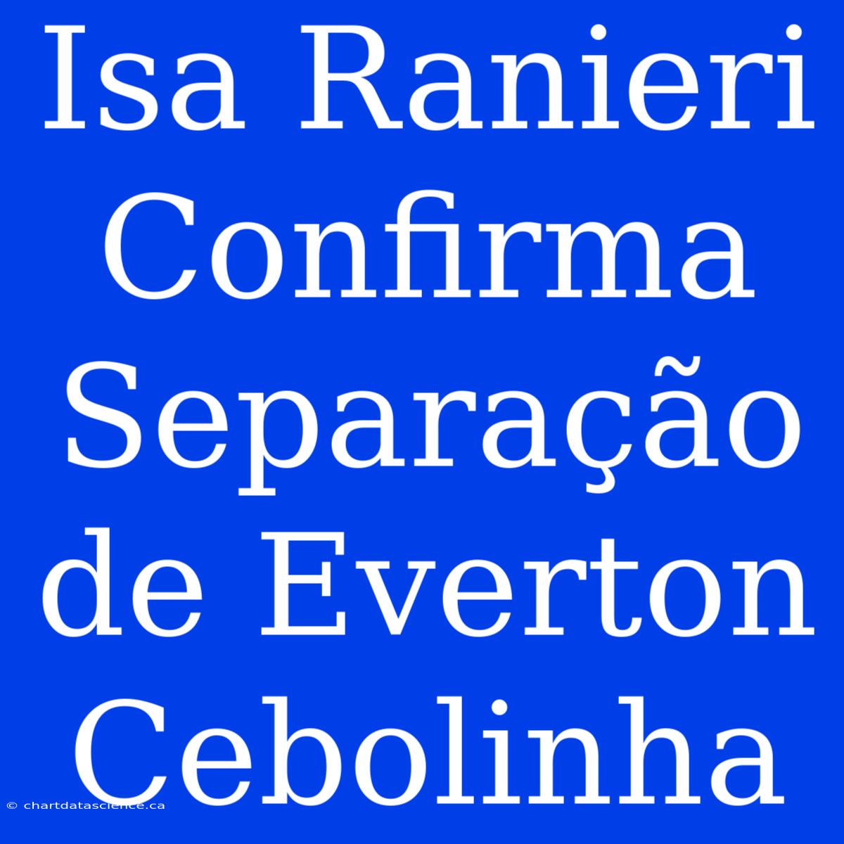 Isa Ranieri Confirma Separação De Everton Cebolinha