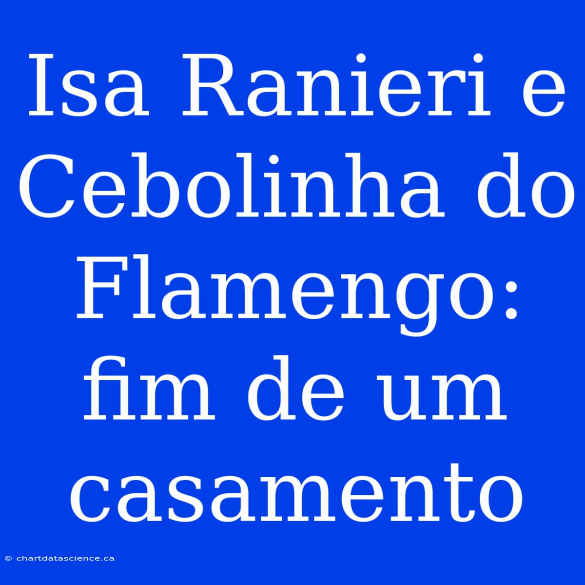 Isa Ranieri E Cebolinha Do Flamengo: Fim De Um Casamento