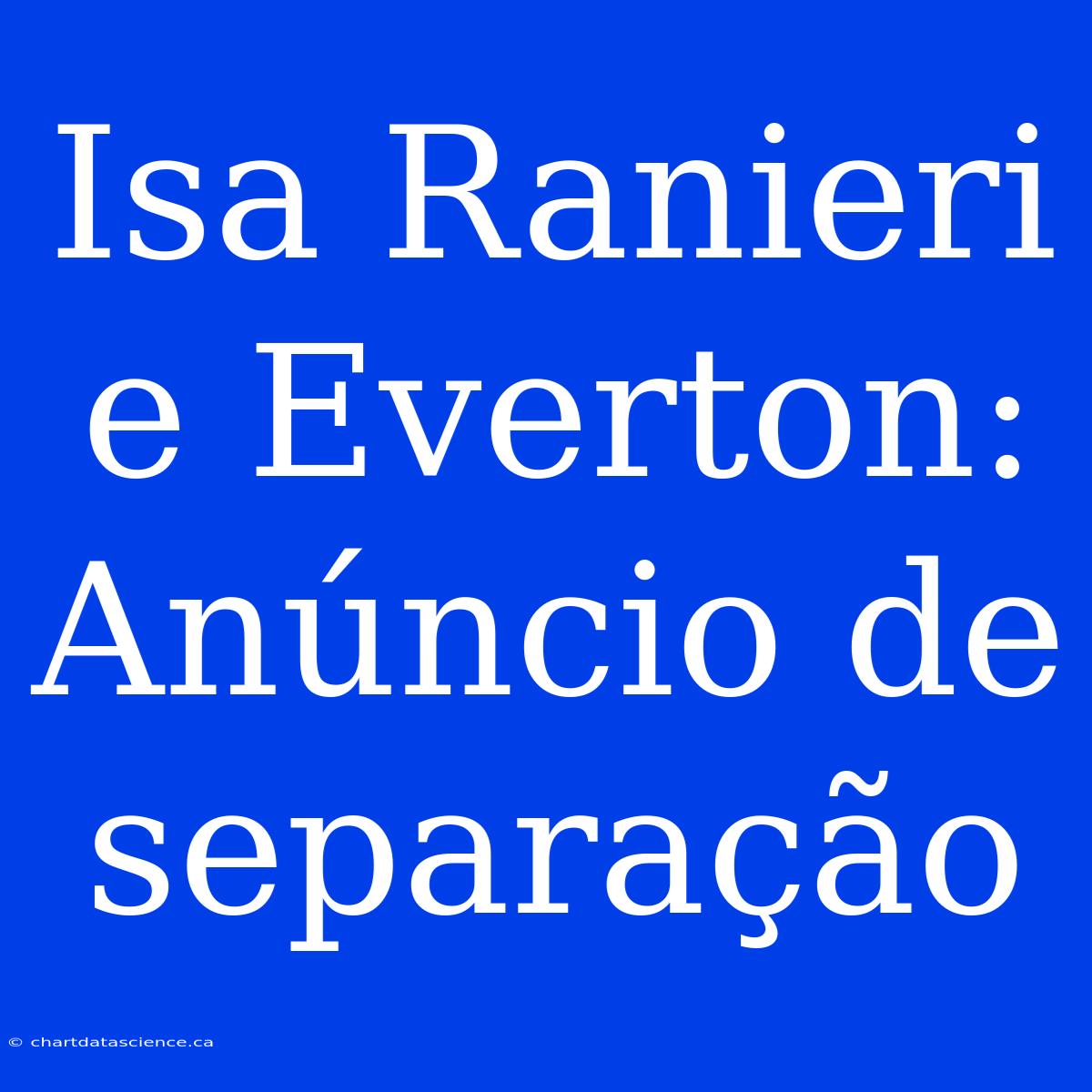 Isa Ranieri E Everton: Anúncio De Separação