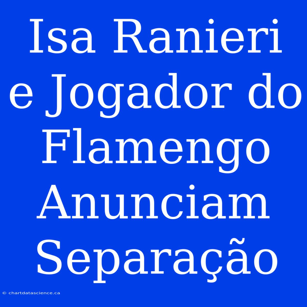 Isa Ranieri E Jogador Do Flamengo Anunciam Separação