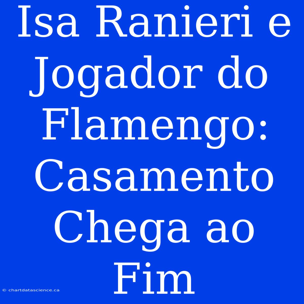 Isa Ranieri E Jogador Do Flamengo: Casamento Chega Ao Fim