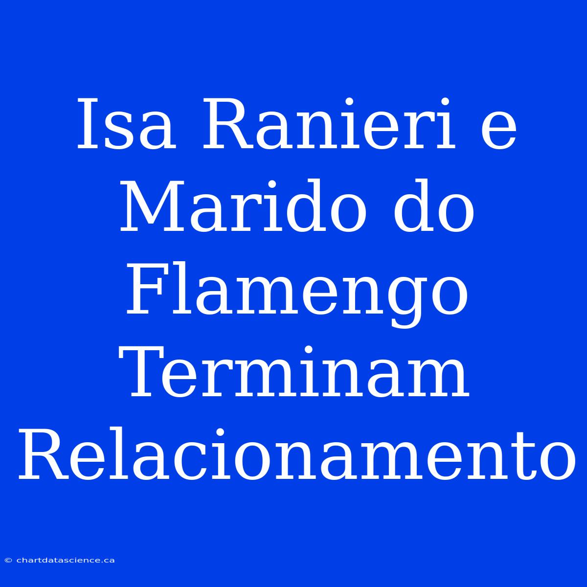 Isa Ranieri E Marido Do Flamengo Terminam Relacionamento