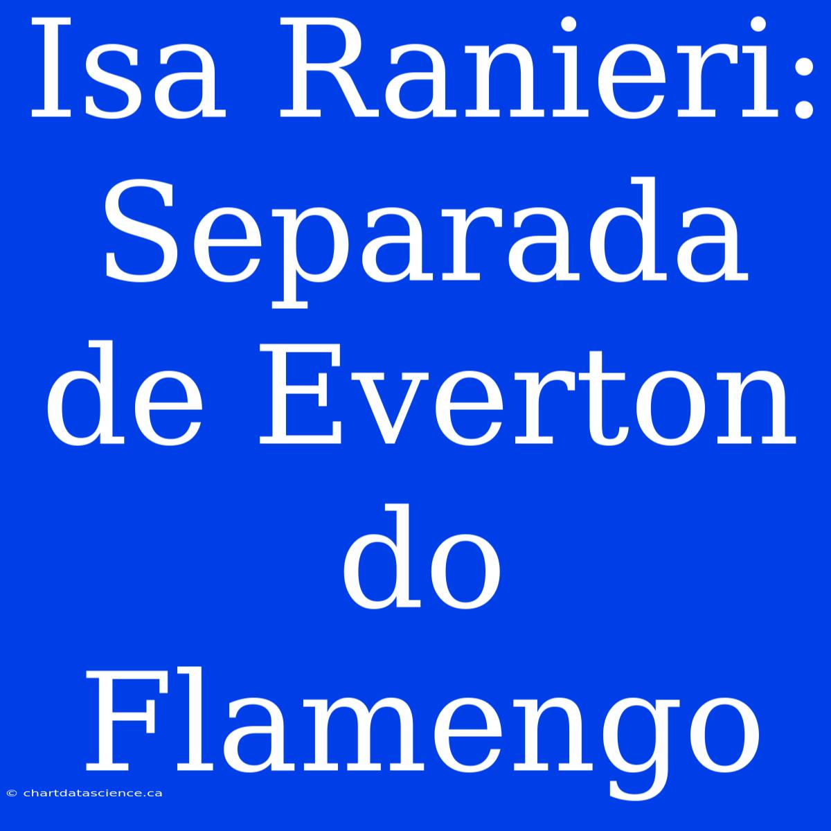 Isa Ranieri: Separada De Everton Do Flamengo