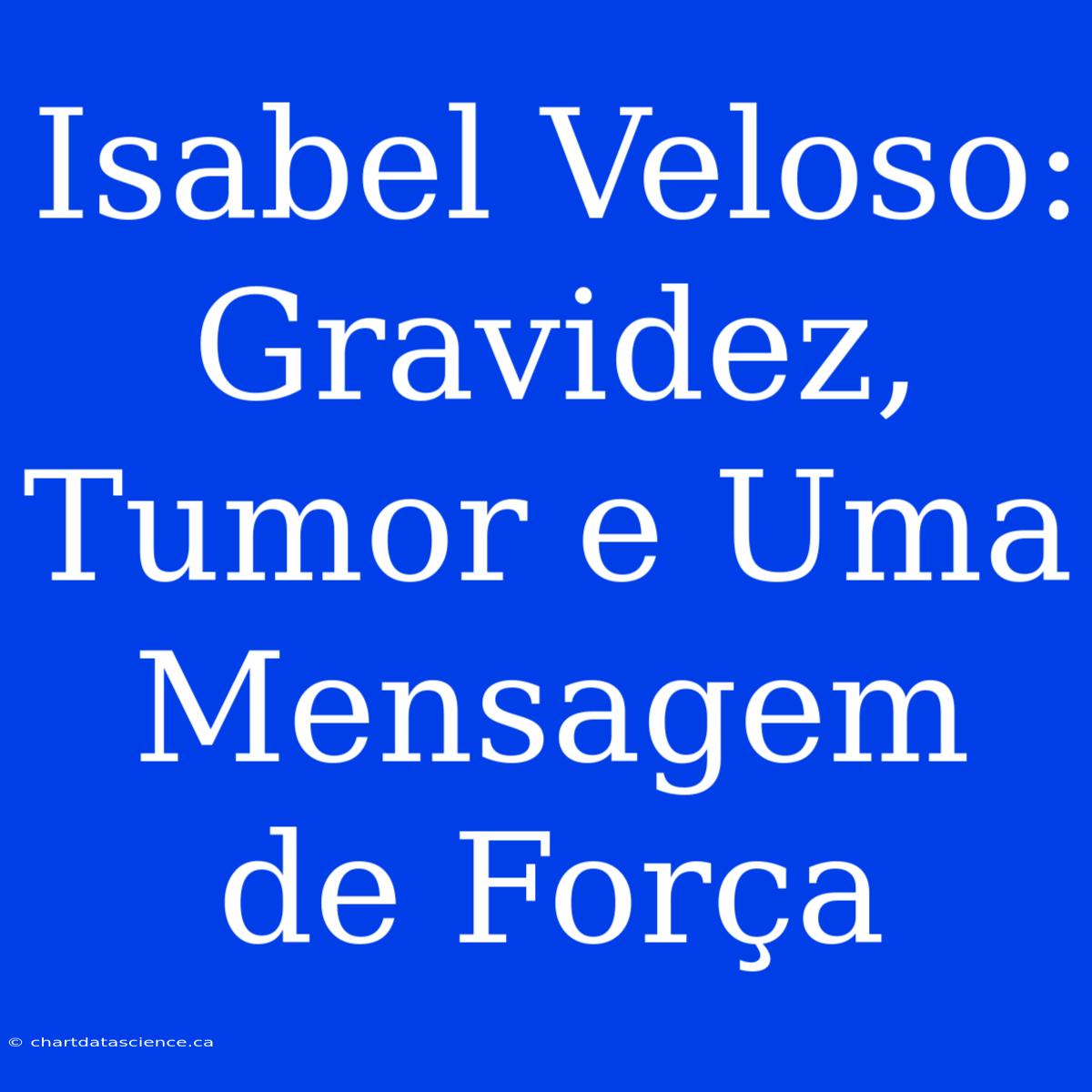 Isabel Veloso: Gravidez, Tumor E Uma Mensagem De Força