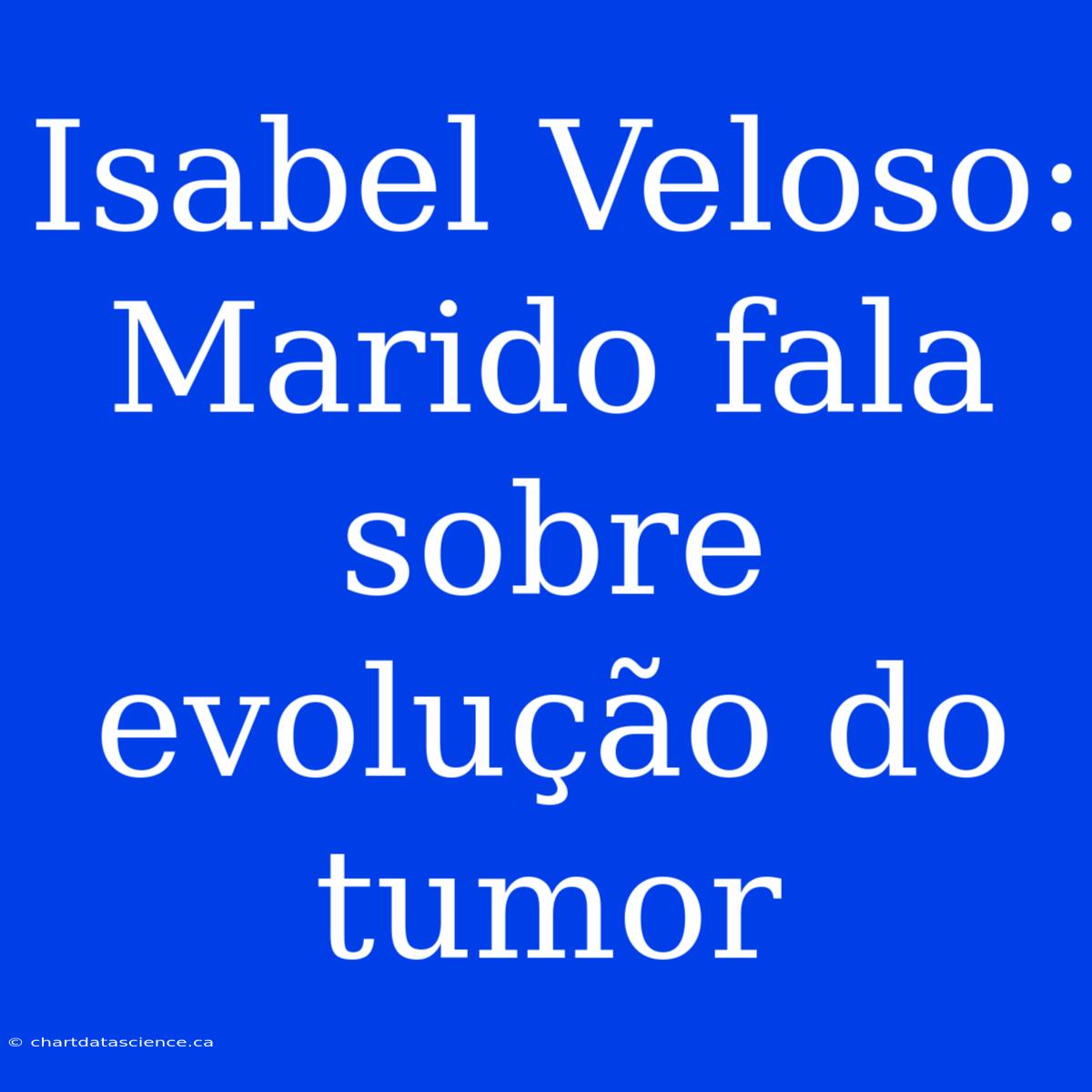 Isabel Veloso: Marido Fala Sobre Evolução Do Tumor