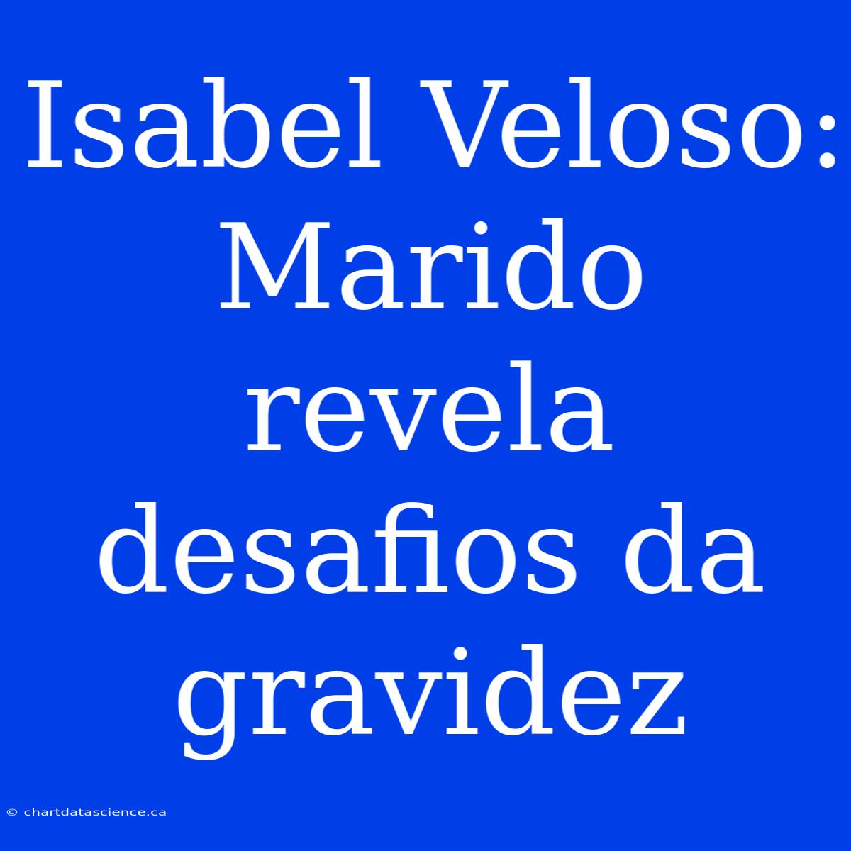 Isabel Veloso: Marido Revela Desafios Da Gravidez