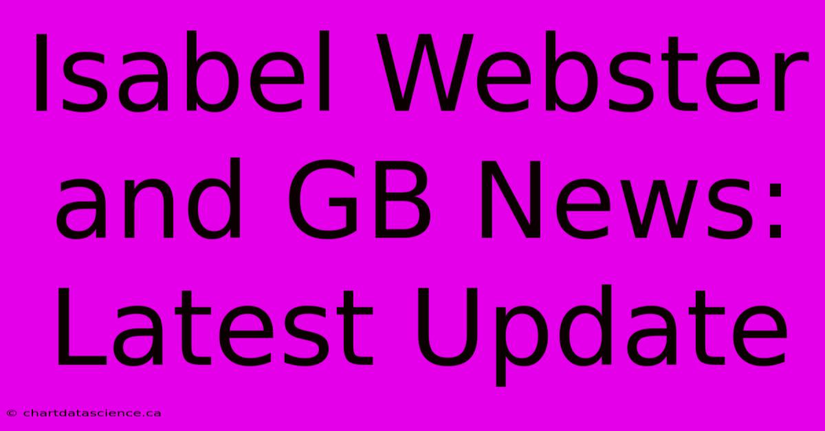 Isabel Webster And GB News: Latest Update