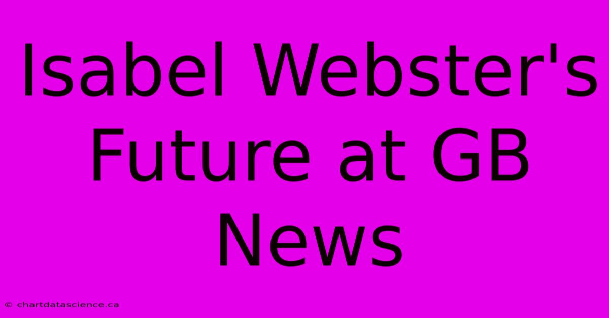 Isabel Webster's Future At GB News