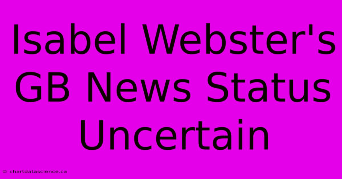 Isabel Webster's GB News Status Uncertain