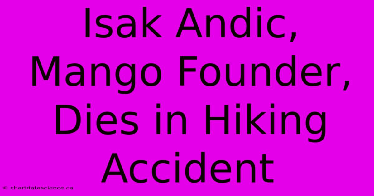 Isak Andic, Mango Founder, Dies In Hiking Accident