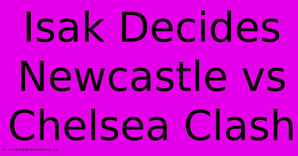 Isak Decides Newcastle Vs Chelsea Clash