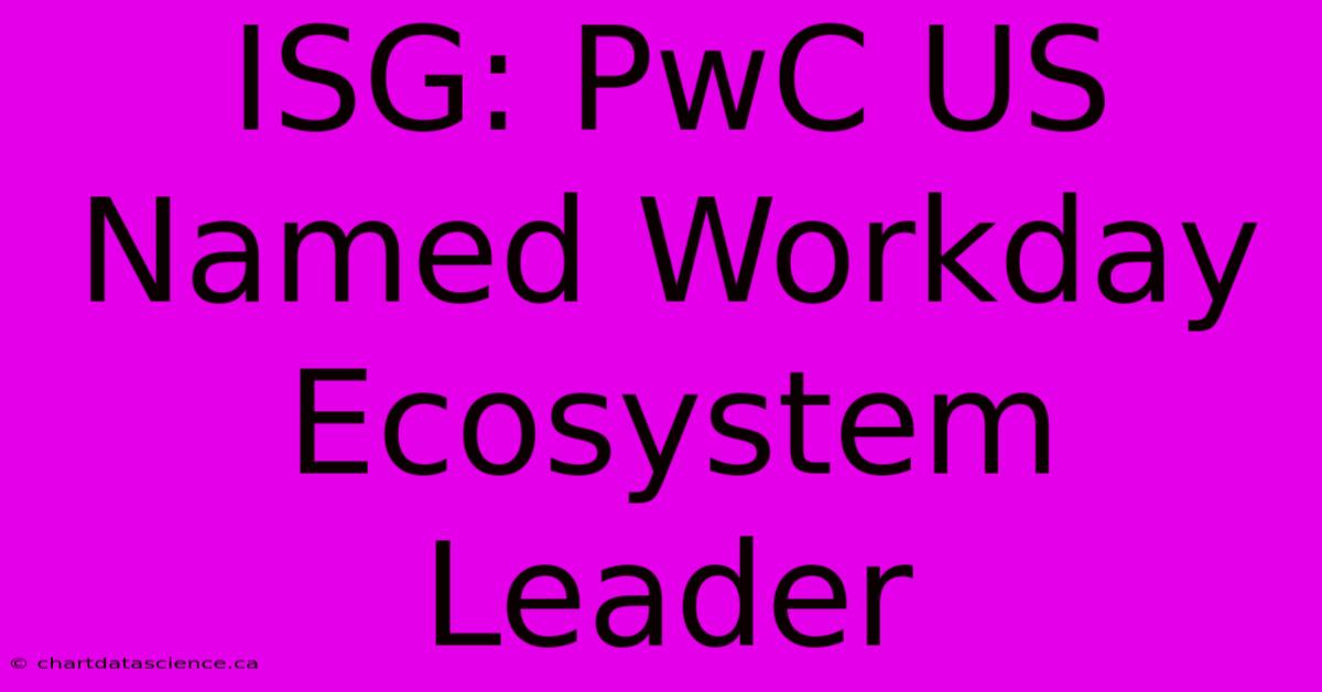 ISG: PwC US Named Workday Ecosystem Leader 