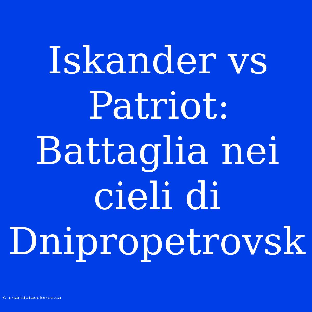 Iskander Vs Patriot: Battaglia Nei Cieli Di Dnipropetrovsk