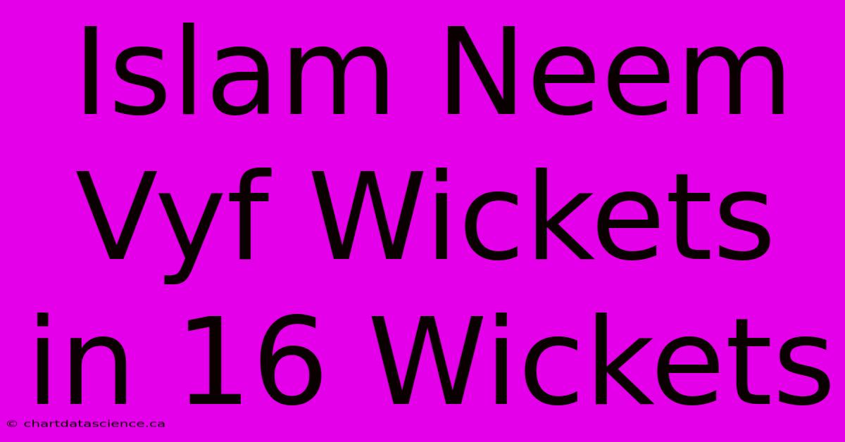 Islam Neem Vyf Wickets In 16 Wickets